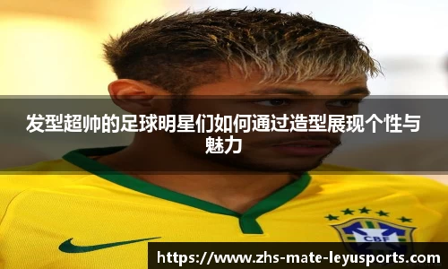 发型超帅的足球明星们如何通过造型展现个性与魅力